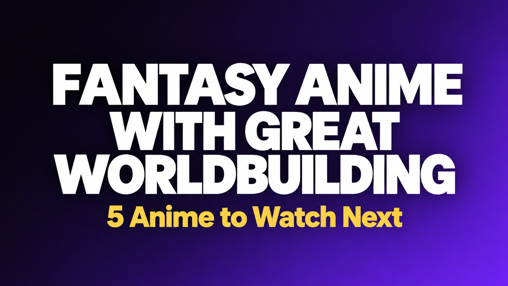 Fantasy Anime With Great Worldbuilding: 5 Series to Explore